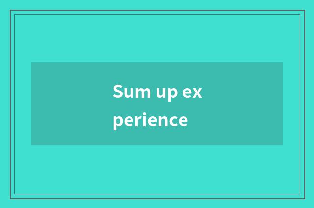 Sum up experience