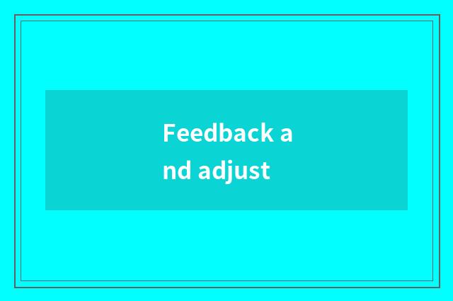 Feedback and adjust