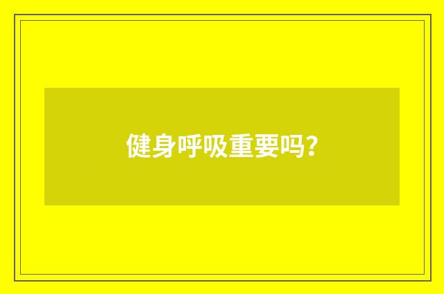 健身呼吸重要吗？