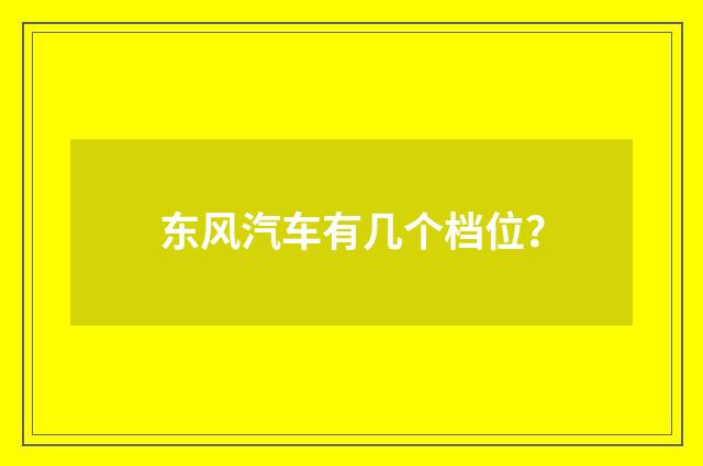 东风汽车有几个档位？
