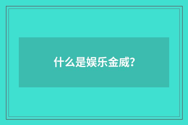 什么是娱乐金威？