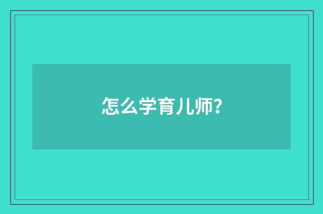 怎么学育儿师？