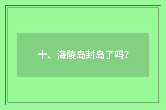 十、海陵岛封岛了吗？