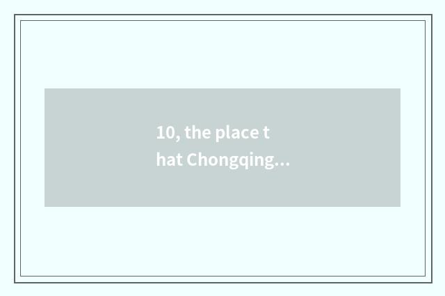 10, the place that Chongqing is close to nature?