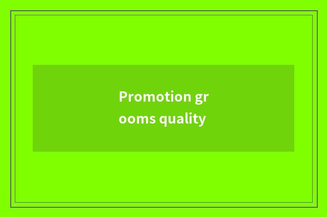 Promotion grooms quality