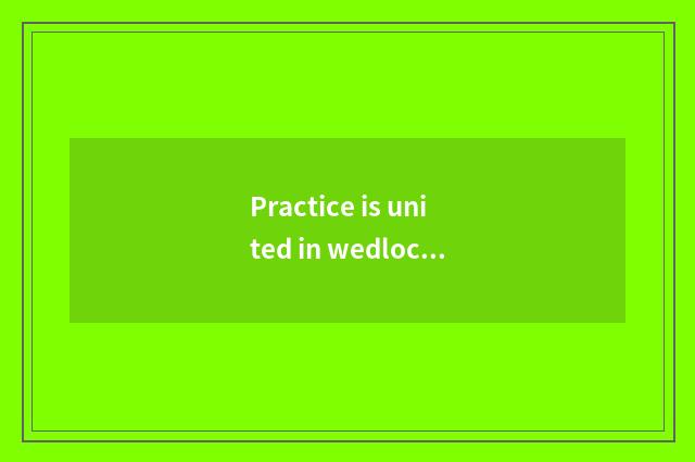 Practice is united in wedlock