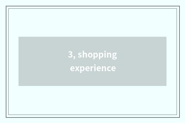 3, shopping experience