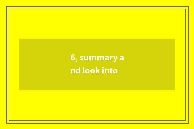 6, summary and look into