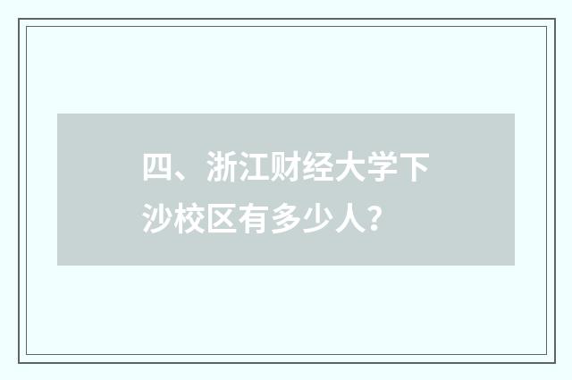 四、浙江财经大学下沙校区有多少人？