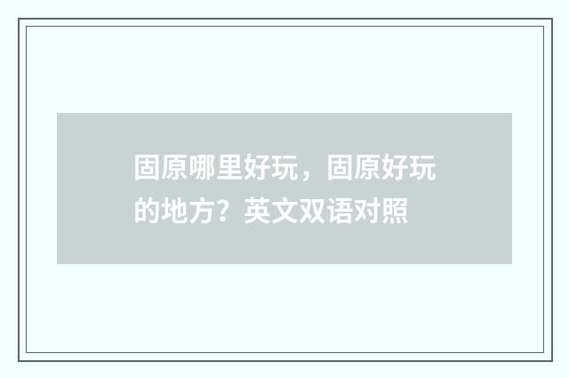 固原哪里好玩，固原好玩的地方？英文双语对照