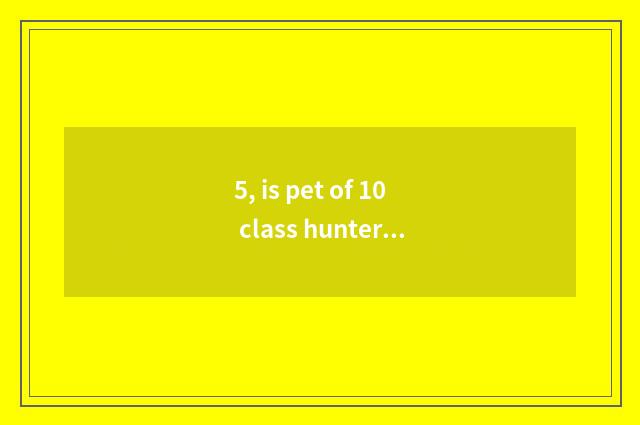 5, is pet of 10 class hunter fed how automatically feed?