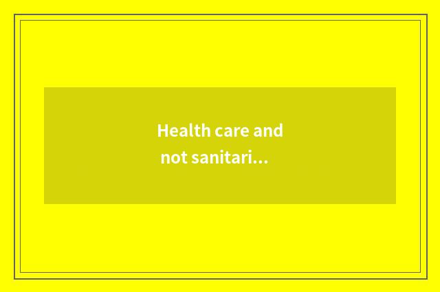 Health care and not sanitarian distinction?