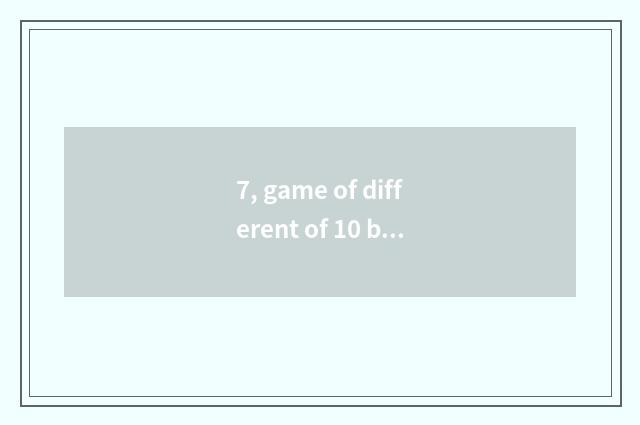 7, game of different of 10 big no-no spirit?