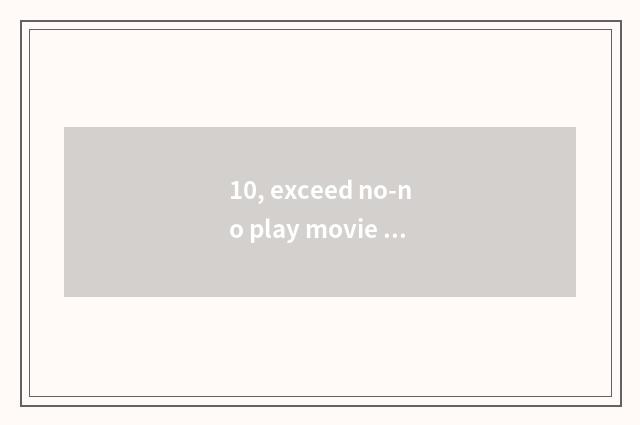 10, exceed no-no play movie what meaning?