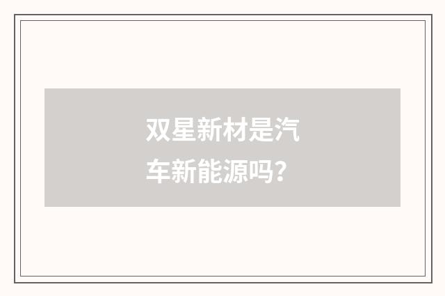 双星新材是汽车新能源吗？