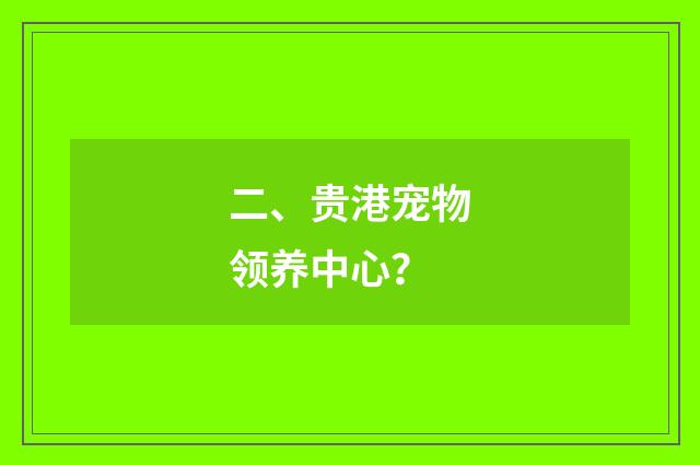 二、贵港宠物领养中心？