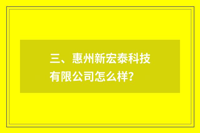 三、惠州新宏泰科技有限公司怎么样？