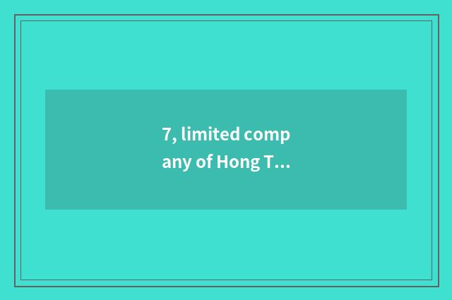 7, limited company of Hong Taiqi science and technology this company how?