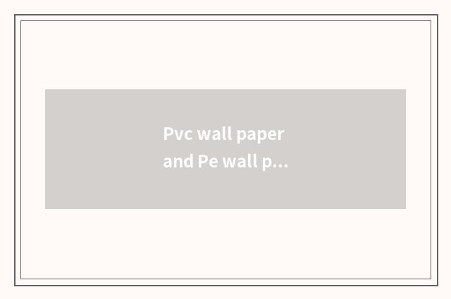 Pvc wall paper and Pe wall paper which good?