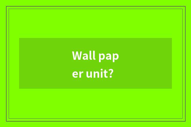 Wall paper unit?