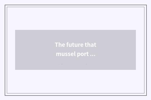 The future that mussel port teachs is looked into