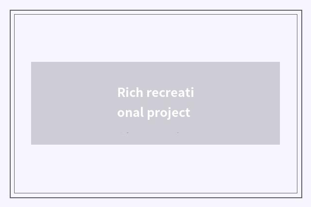 Rich recreational project