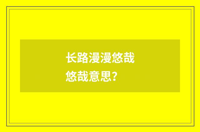 长路漫漫悠哉悠哉意思？