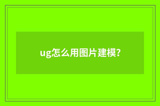 ug怎么用图片建模?