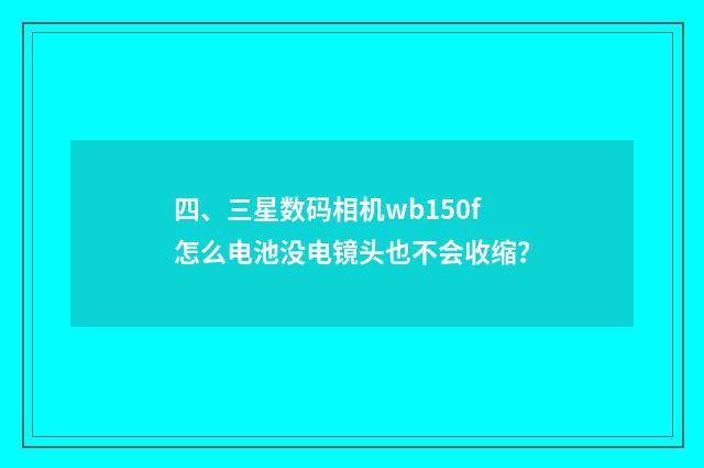 四、三星数码相机wb150f怎么电池没电镜头也不会收缩？