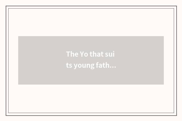 The Yo that suits young father and mother to look what does the book have?