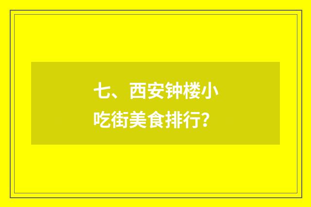 七、西安钟楼小吃街美食排行？