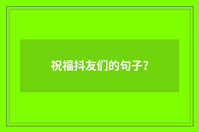 祝福抖友们的句子？