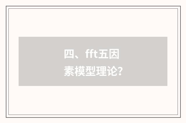 四、fft五因素模型理论？