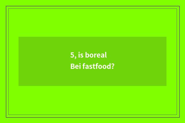 5, is boreal Bei fastfood?