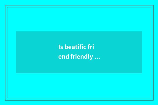 Is beatific friend friendly people sentence?