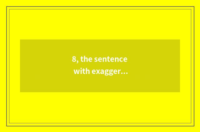8, the sentence with exaggerated strange manito?