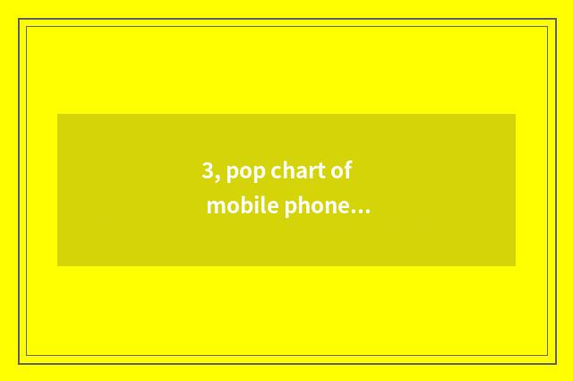 3, pop chart of mobile phone of long anxious video?
