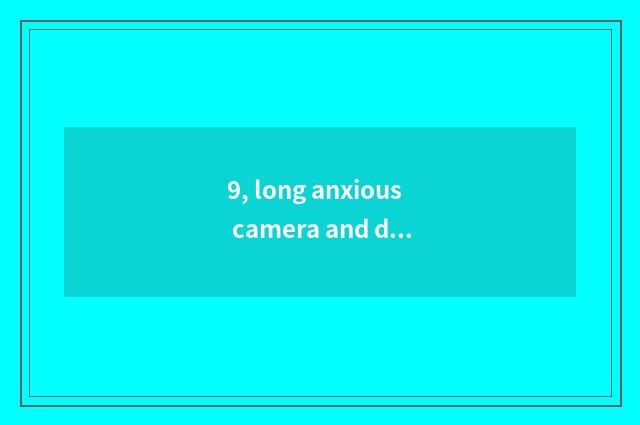 9, long anxious camera and digital camera which better?