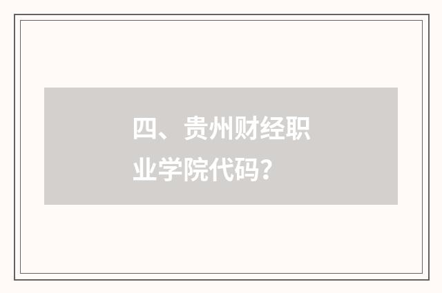 四、贵州财经职业学院代码？