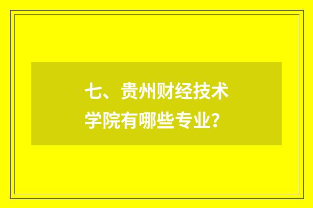 七、贵州财经技术学院有哪些专业？