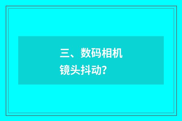 三、数码相机镜头抖动？
