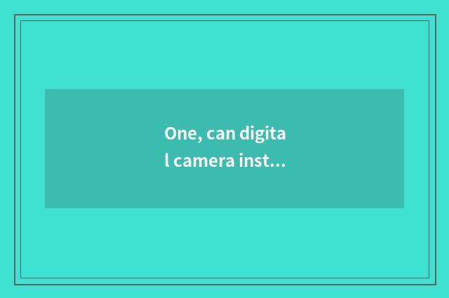 One, can digital camera install camera lens?