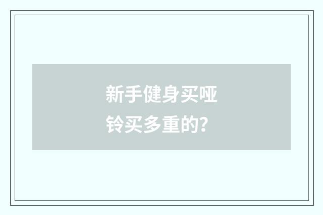 新手健身买哑铃买多重的？