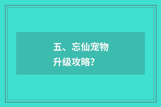 五、忘仙宠物升级攻略？