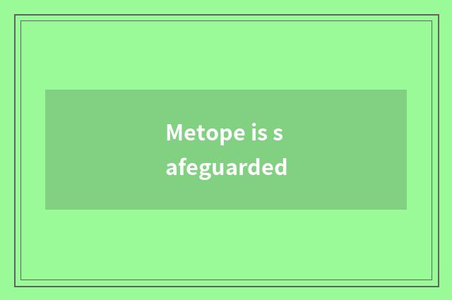 Metope is safeguarded