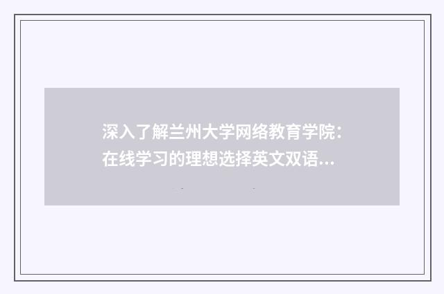 深入了解兰州大学网络教育学院：在线学习的理想选择英文双语对照