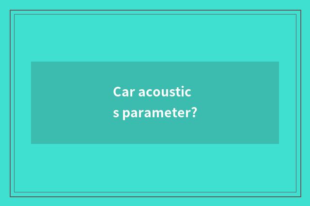 Car acoustics parameter?
