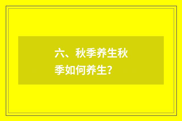 六、秋季养生秋季如何养生？