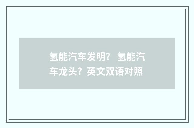 氢能汽车发明？ 氢能汽车龙头？英文双语对照
