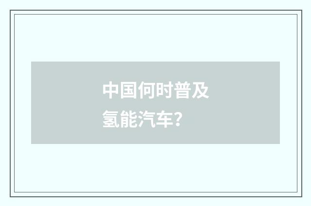 中国何时普及氢能汽车?